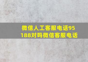 微信人工客服电话95188对吗微信客服电话