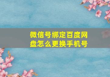 微信号绑定百度网盘怎么更换手机号