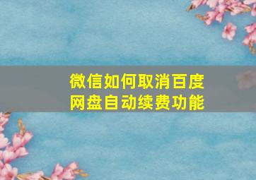 微信如何取消百度网盘自动续费功能