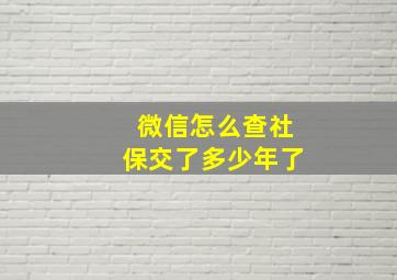 微信怎么查社保交了多少年了