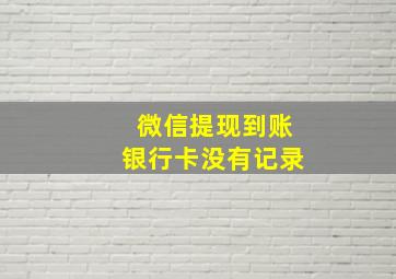 微信提现到账银行卡没有记录