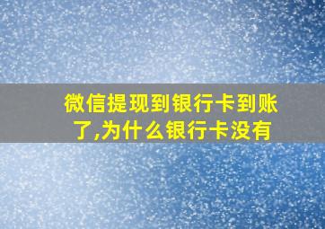 微信提现到银行卡到账了,为什么银行卡没有