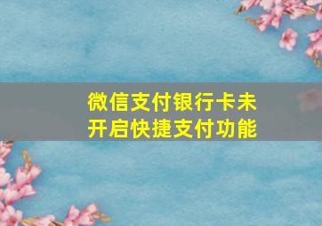 微信支付银行卡未开启快捷支付功能