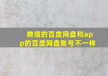 微信的百度网盘和app的百度网盘账号不一样