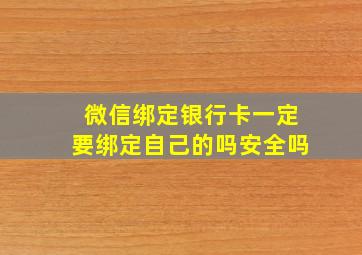 微信绑定银行卡一定要绑定自己的吗安全吗