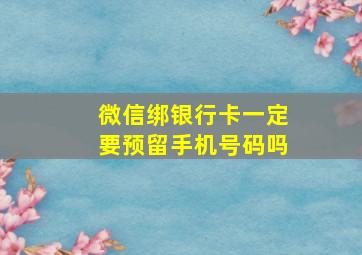 微信绑银行卡一定要预留手机号码吗