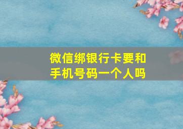 微信绑银行卡要和手机号码一个人吗