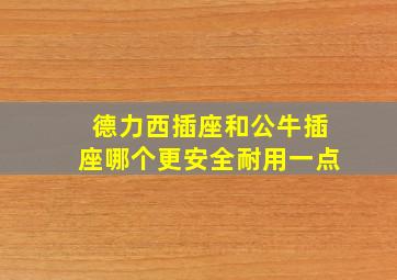 德力西插座和公牛插座哪个更安全耐用一点