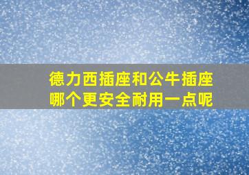 德力西插座和公牛插座哪个更安全耐用一点呢