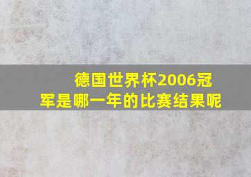 德国世界杯2006冠军是哪一年的比赛结果呢