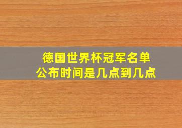 德国世界杯冠军名单公布时间是几点到几点