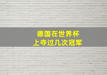 德国在世界杯上夺过几次冠军