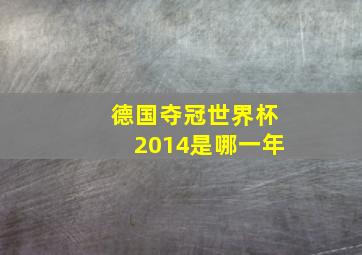 德国夺冠世界杯2014是哪一年