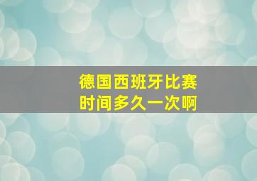 德国西班牙比赛时间多久一次啊