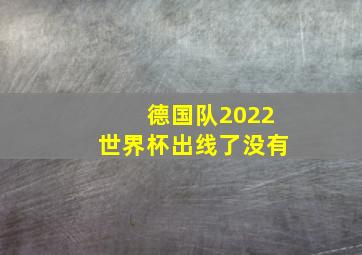 德国队2022世界杯出线了没有