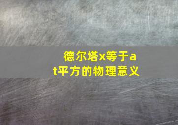 德尔塔x等于at平方的物理意义