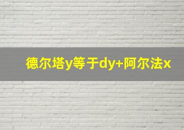 德尔塔y等于dy+阿尔法x