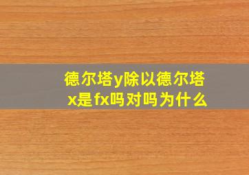 德尔塔y除以德尔塔x是fx吗对吗为什么