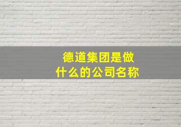 德道集团是做什么的公司名称