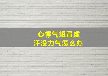 心悸气短冒虚汗没力气怎么办