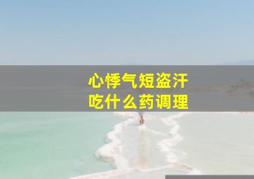 心悸气短盗汗吃什么药调理