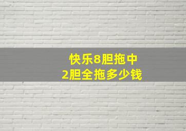 快乐8胆拖中2胆全拖多少钱