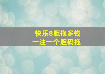 快乐8胆拖多钱一注一个胆码拖