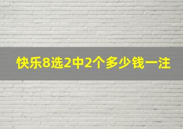 快乐8选2中2个多少钱一注