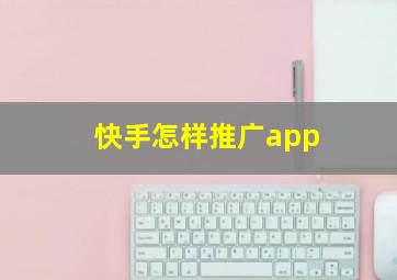 快手怎样推广app