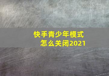 快手青少年模式怎么关闭2021