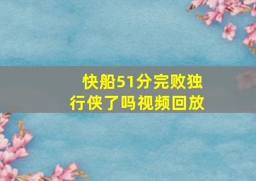 快船51分完败独行侠了吗视频回放