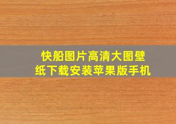 快船图片高清大图壁纸下载安装苹果版手机