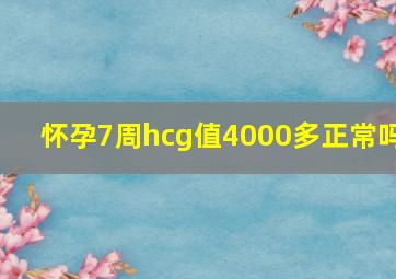 怀孕7周hcg值4000多正常吗