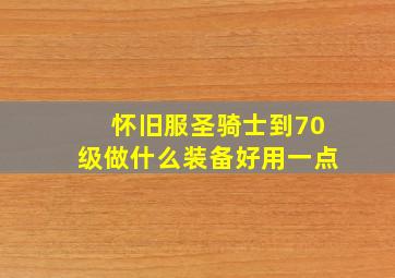 怀旧服圣骑士到70级做什么装备好用一点