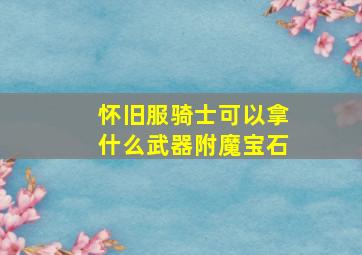 怀旧服骑士可以拿什么武器附魔宝石