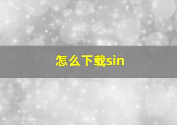 怎么下载sin