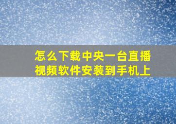 怎么下载中央一台直播视频软件安装到手机上