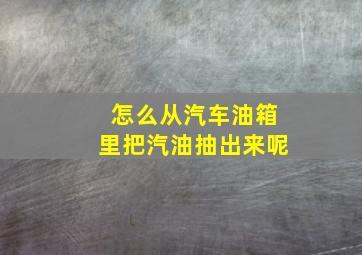 怎么从汽车油箱里把汽油抽出来呢