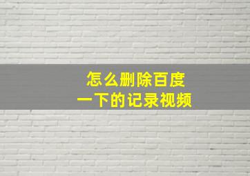 怎么删除百度一下的记录视频