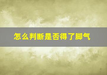 怎么判断是否得了脚气