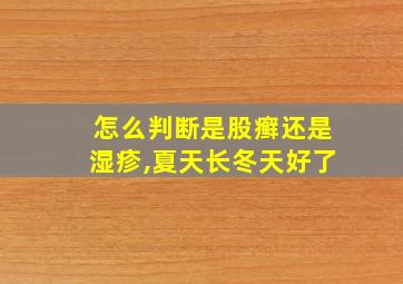 怎么判断是股癣还是湿疹,夏天长冬天好了