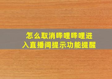 怎么取消哔哩哔哩进入直播间提示功能提醒