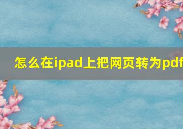 怎么在ipad上把网页转为pdf