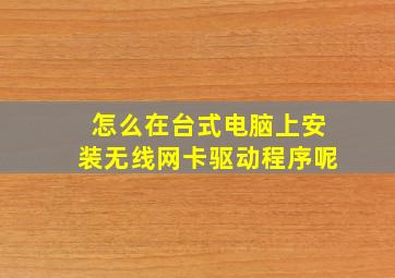 怎么在台式电脑上安装无线网卡驱动程序呢