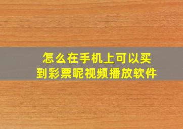 怎么在手机上可以买到彩票呢视频播放软件