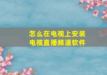 怎么在电视上安装电视直播频道软件