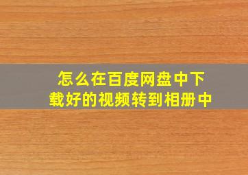 怎么在百度网盘中下载好的视频转到相册中