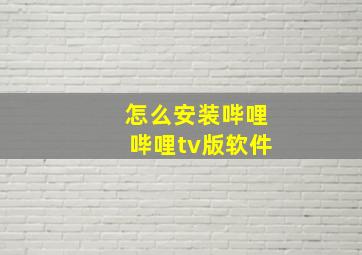 怎么安装哔哩哔哩tv版软件