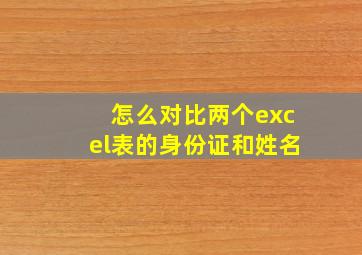 怎么对比两个excel表的身份证和姓名