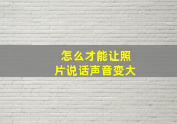 怎么才能让照片说话声音变大